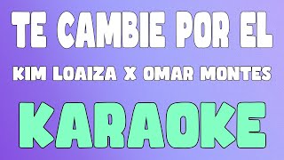 TE CAMBIE POR EL (Karaoke/Instrumental) - Kim Loaiza x Omar Montes