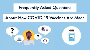 Frequently Asked Questions About How COVID-19 Vaccines Are Made
