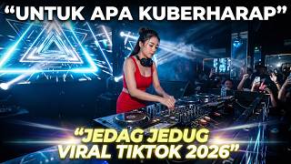 JEDAG JEDUG VIRAL TIKTOK 2026‼️ DJ REMIX TERBARU FULL BASS NAGIH 🔊 LAGU “UNTUK APA KUBERHARAP”🎧