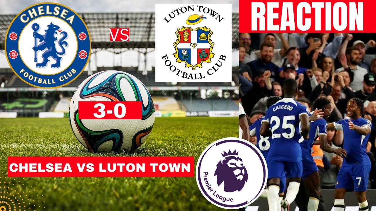 Chelsea vs Luton Town 3-0 Live Stream Premier league Football EPL Match Reaction Score Highlights