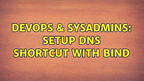 DevOps & SysAdmins: Setup DNS shortcut with BIND
