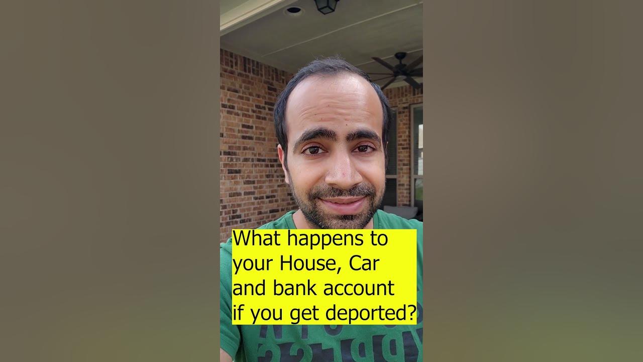 What Happens To Your House Car And Bank Account If You Get Deported what-happens-to-your-house-car-and-bank-account-if-you-get-deported