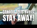 CANADA tells RVers STAY AWAY!
