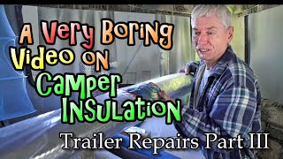 A Very Boring Video on Camper Insulation: Trailer Repairs Part III