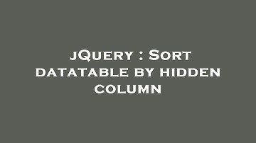 jQuery : Sort datatable by hidden column