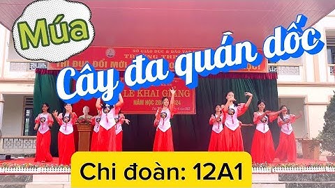 Tiết mục múa CÂY ĐA QUÁN DỐC đặc sắc của chi đoàn 12a1. #Khaigiangnam2023