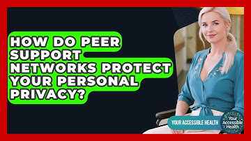 How Do Peer Support Networks Protect Your Personal Privacy? - Your Accessible Health