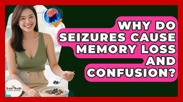 Why Do Seizures Cause Memory Loss And Confusion? - Brain Health Support Network