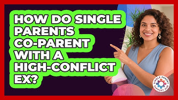 How Do Single Parents Co-parent With A High-conflict Ex? - Single Parent Support Hub