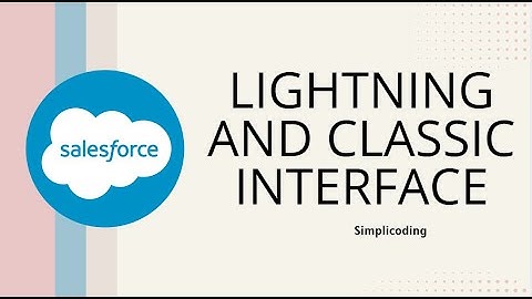 Salesforce Lightning and Classic Interface