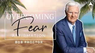 OVERCOME FEAR AFFIRMATION (30 Minutes)  Bob Proctor