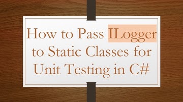 How to Pass ILogger to Static Classes for Unit Testing in C#