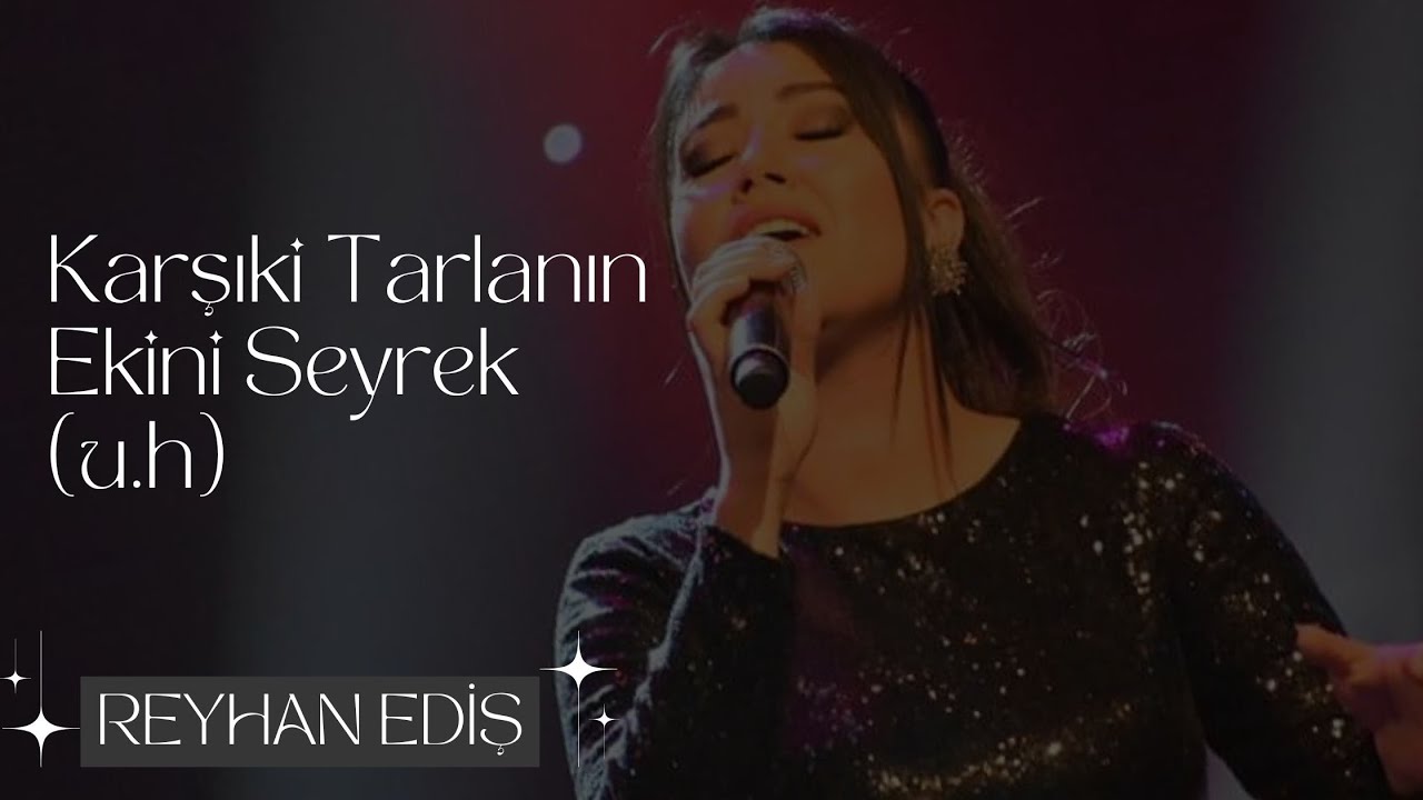 REYHAN EDİŞ - KARŞIKİ TARLANIN EKİNİ SEYREK (Canlı Performans)
