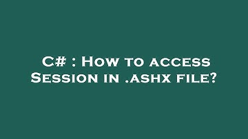 C# : How to access Session in .ashx file?
