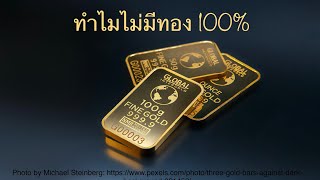 ทำไมถึงไม่มีทอง 100% กันนะ?