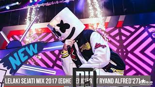 LELAKI SEJATI MIX 2017 [EGHE REMIXER FT RYAND ALFRED'27]★