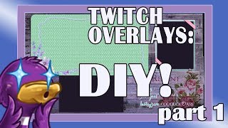 HOW TO Make Your Own Twitch Overlays! Pt 1