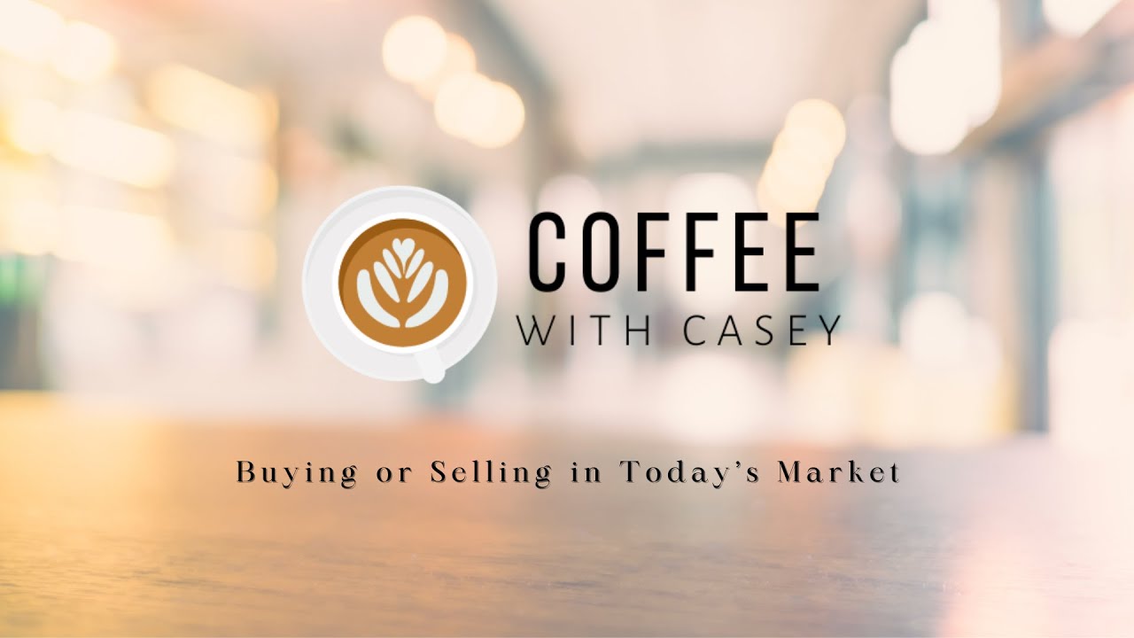 Buying or Selling in Today’s Market, Coffee with Casey