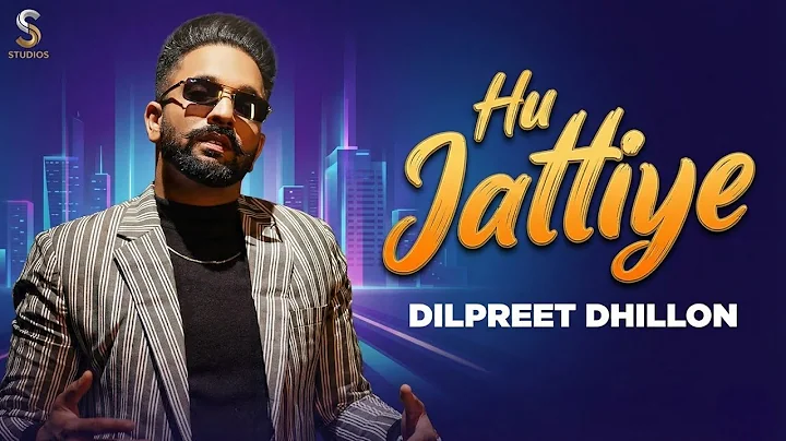 Hu Jattiye - Dilpreet Dhillon New Song Hu Jattiye (Original Song) Pranjal Dahiya, Gur Sidhu New Song