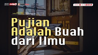 Al Ilmu Fadhluh Wasyarafuh: Pujian Adalah Buah dari Ilmu l Ustadz Abdullah Taslim, M.A.