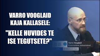 Varro Vooglaid Kaja Kallasele: "Kelle huvides te ise tegutsete?"