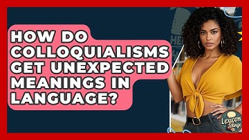 How Do Colloquialisms Get Unexpected Meanings In Language? - Lexicon Lounge
