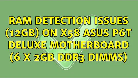 Ram detection issues (12gb) on X58 Asus p6t deluxe motherboard (6 x 2gb ddr3 dimms) (2 Solutions!!)