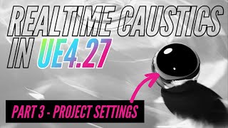Project Configurations for Real-time CAUSTICS | Pt 3 | Intro to REAL-TIME CAUSTICS in UE4.27