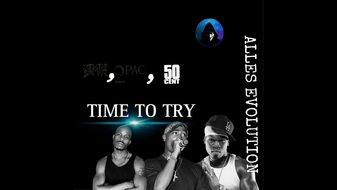 TIME TO TRY-DMX,2PAC,50 CENT