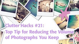 Clutter Hacks : Top Tip For Reducing The Volume Of Photographs You Keep