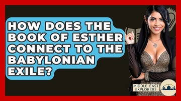 How Does The Book Of Esther Connect To The Babylonian Exile? - Middle East Explorers