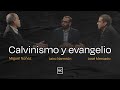 Calvinismo y evangelio | Miguel Núñez, Jairo Namnún y José Mercado