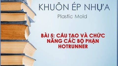 Bài 05: Cấu tạo và chức năng các bộ phận Hotrunner của khuôn