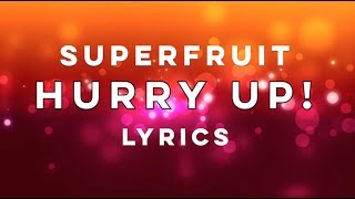 SUPERFRUIT - Hurry Up! (LYRICS)