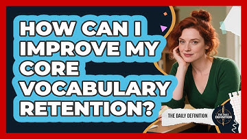 How Can I Improve My Core Vocabulary Retention? - The Daily Definition