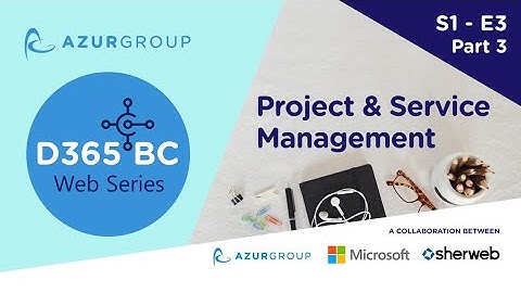 Dynamics 365 Business Central Web Series - Episode #3 | Part 3 - Project & Service Management