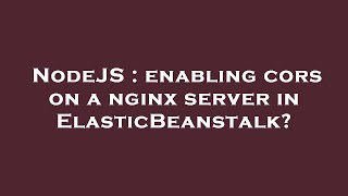 Famous NodeJS : enabling cors on a nginx server in ElasticBeanstalk? Wealth