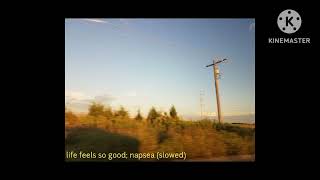 life feels so good; napsea (slowed)