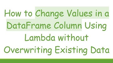 How to Change Values in a DataFrame Column Using Lambda without Overwriting Existing Data