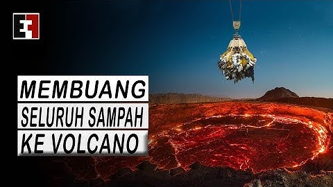 IDE BAGUS ? APA YANG TERJADI JIKA SELURUH SAMPAH DIBUANG KE KAWAH BERAPI ?