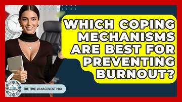 Which Coping Mechanisms Are Best For Preventing Burnout? - The Time Management Pro