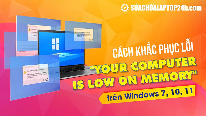 Cách khắc phục lỗi "Your computer is low on memory" trên Windows 7, 10, 11