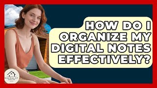How Do I Organize My Digital Notes Effectively - Minimalist Home Life