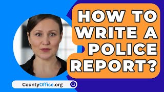 How To Write A Police Report? - CountyOffice.org