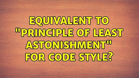 Equivalent to "Principle of Least Astonishment" for code style? (3 Solutions!!)