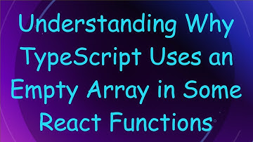 Understanding Why TypeScript Uses an Empty Array in Some React Functions