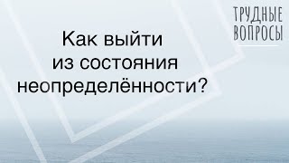 Как выйти из состояния неопределенности?