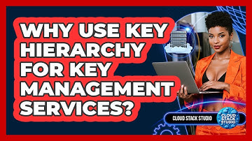 Why Use Key Hierarchy For Key Management Services? - Cloud Stack Studio
