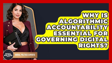 Why Is Algorithmic Accountability Essential For Governing Digital Rights? - Moral Politics Experts