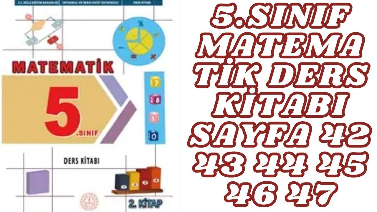 5.SINIF MATEMATİK DERS KİTABI SAYFA 42 43 44 45 46 47 5.SINIF MATEMATİK 2.KİTAP 42 4 44 45 46 47